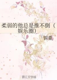 柔弱的他总是推不倒(娱乐圈)